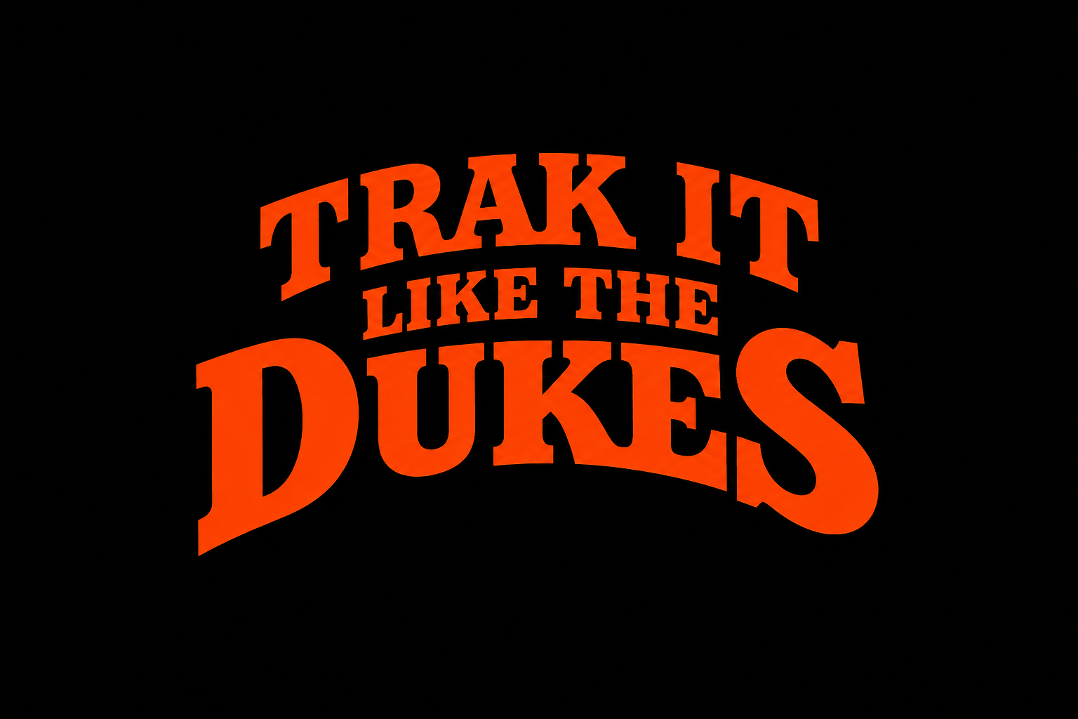 Trak It Like The Dukes